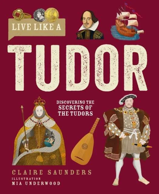 Live Like A Tudor : Discovering the Secrets of the Tudors